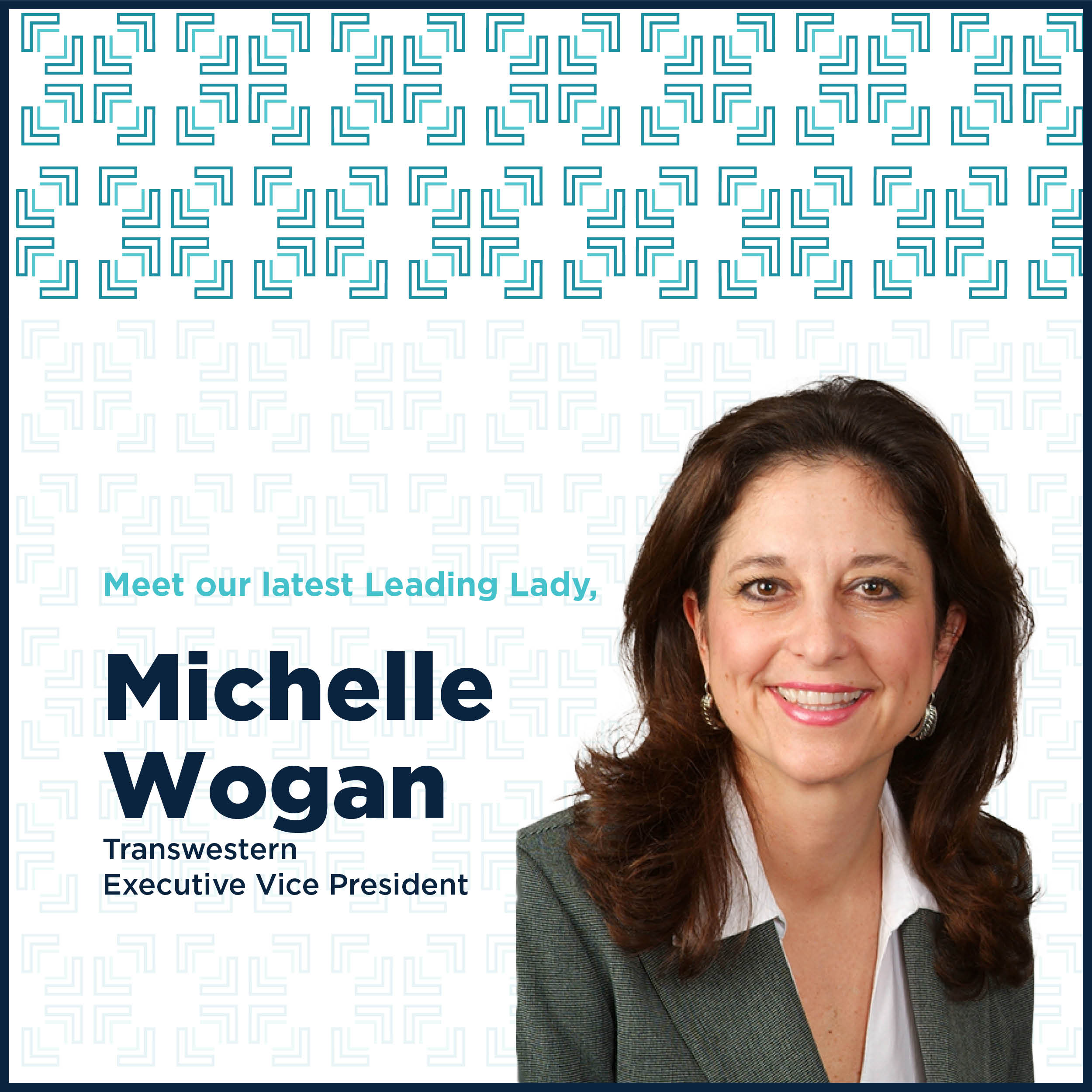 A graphic featuring Michelle Wogan, with her headshot on the right. The text reads: "Meet our latest Leading Lady, Michelle Wogan, Transwestern Executive Vice President." The background has a modern geometric pattern in teal and white.